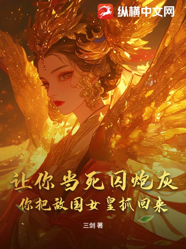 让你当死囚炮灰,你把敌国女皇抓回来?