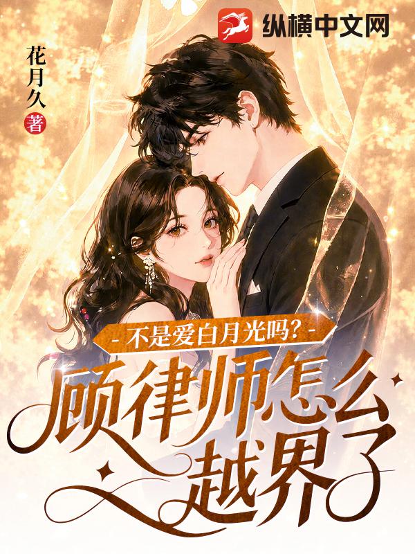 不是爱白月光吗？顾律师怎么越界了